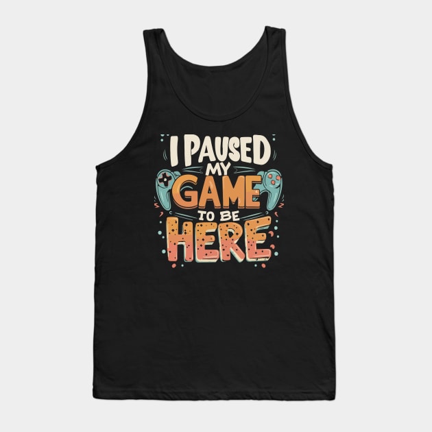 I Paused my Game to be Here Gaming Humor Funny Gamer Tank Top by patrickadkins